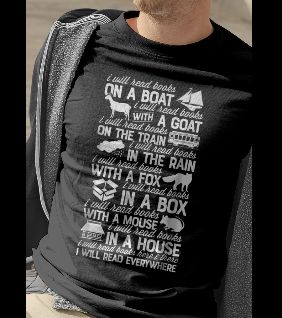 I Will Read Books On A Boat With A Goat On The Train In The Rain With A Fox In A Box With A Mouse In A House I Will Read Everywhere T-Shirt
