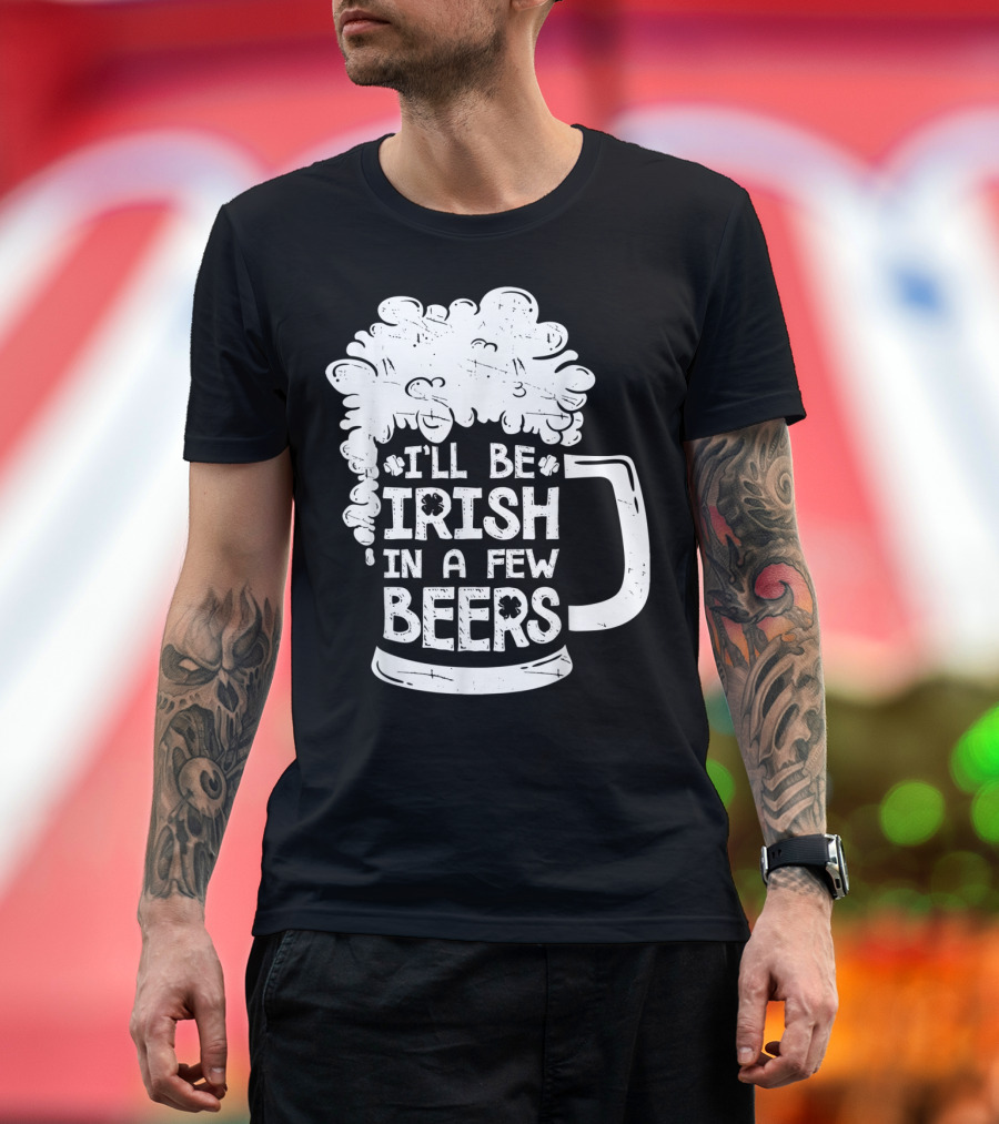 I'll Be Irish In A Few Beers Beer Mug Foam T-Shirt