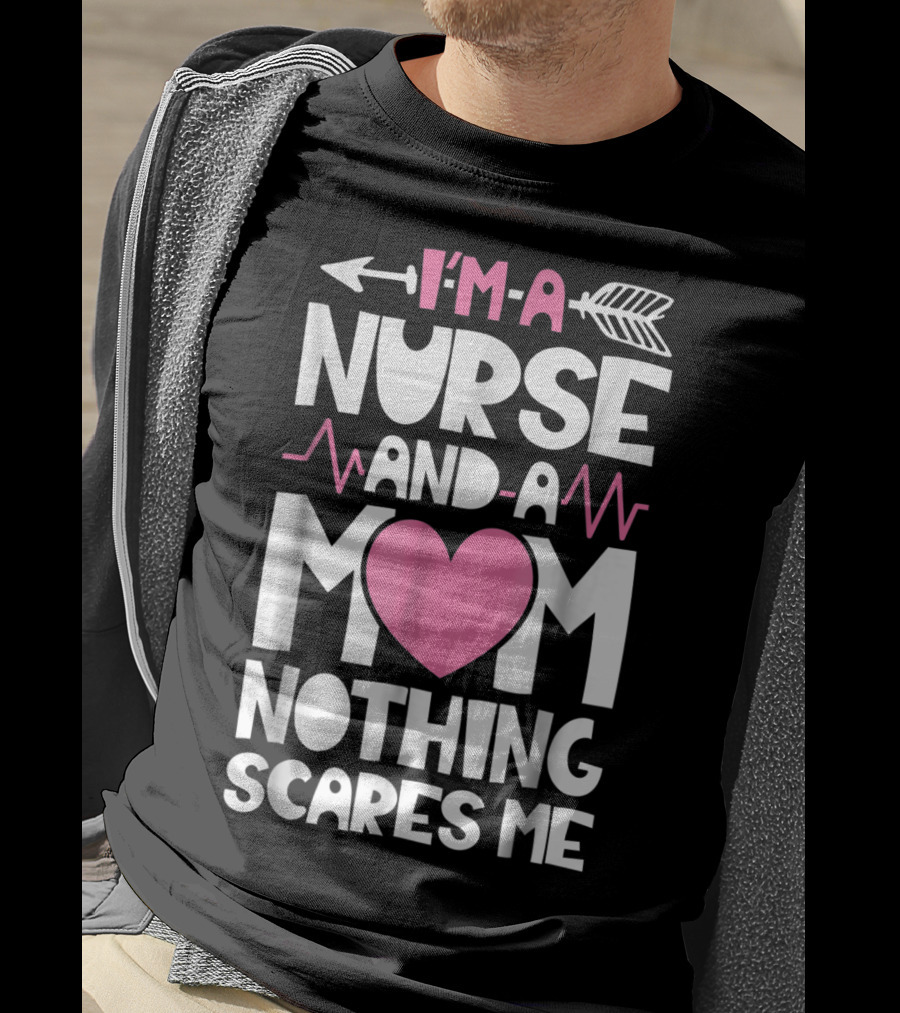I'm A Nurse And A Mom Heartbeat Arrow Nothing Scares Me T-Shirt