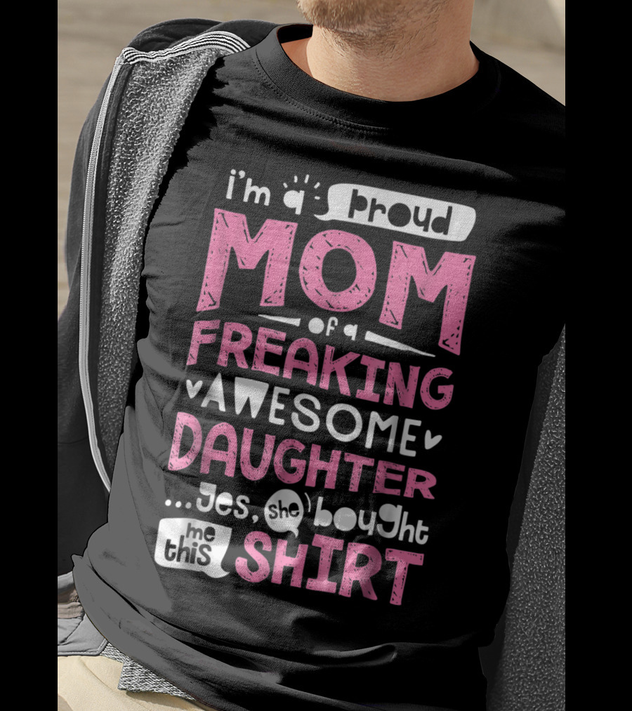 I’m A Proud Mom Of A Freaking Awesome Daughter T-Shirt