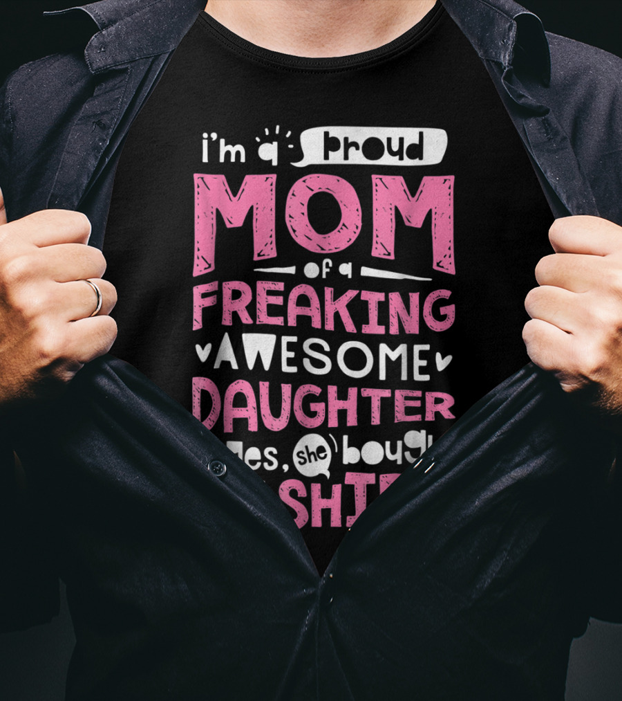 I’m A Proud Mom Of A Freaking Awesome Daughter T-Shirt