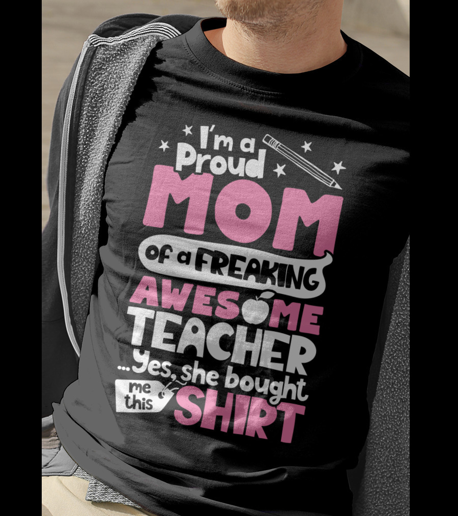 Proud Mom Of A Freaking Awesome Teacher T-Shirt