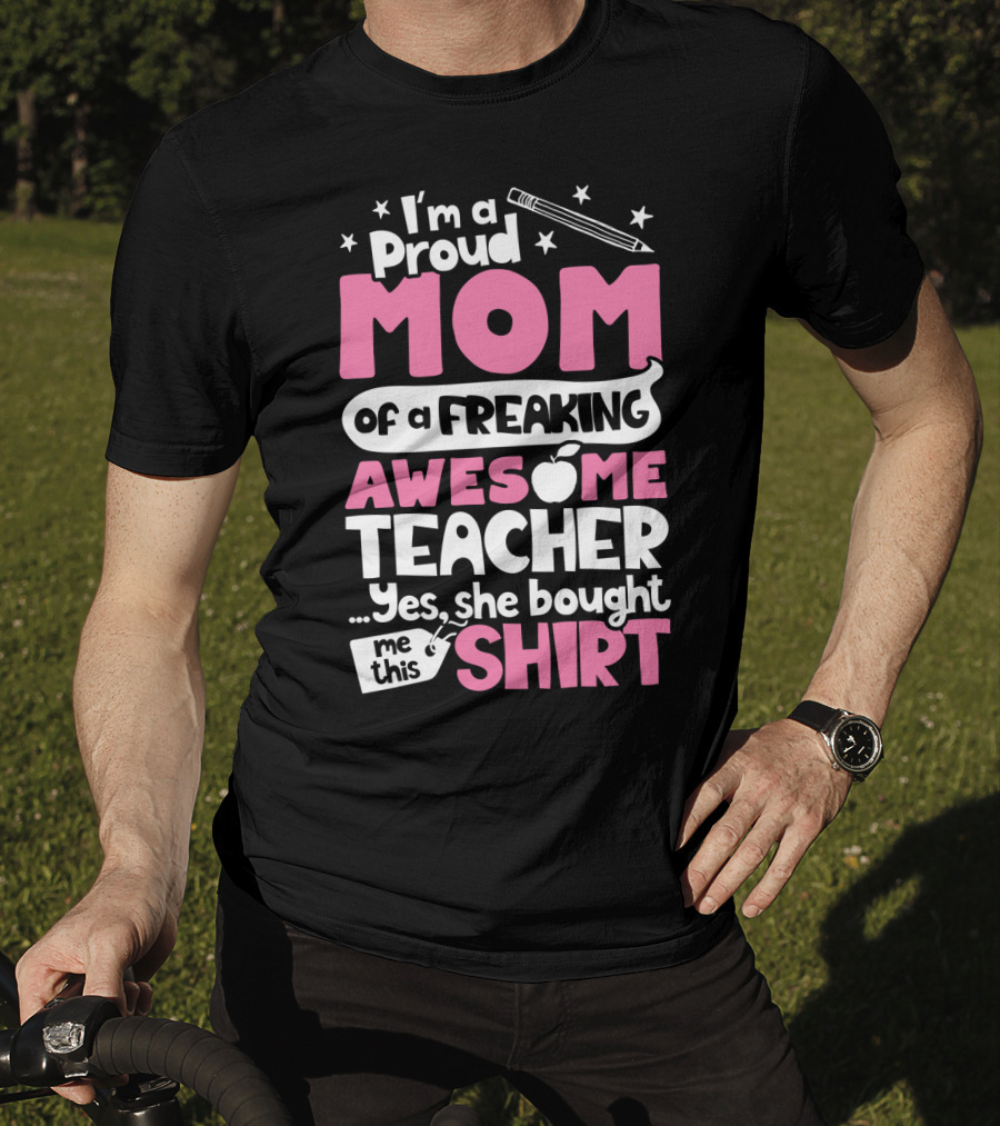 Proud Mom Of A Freaking Awesome Teacher T-Shirt