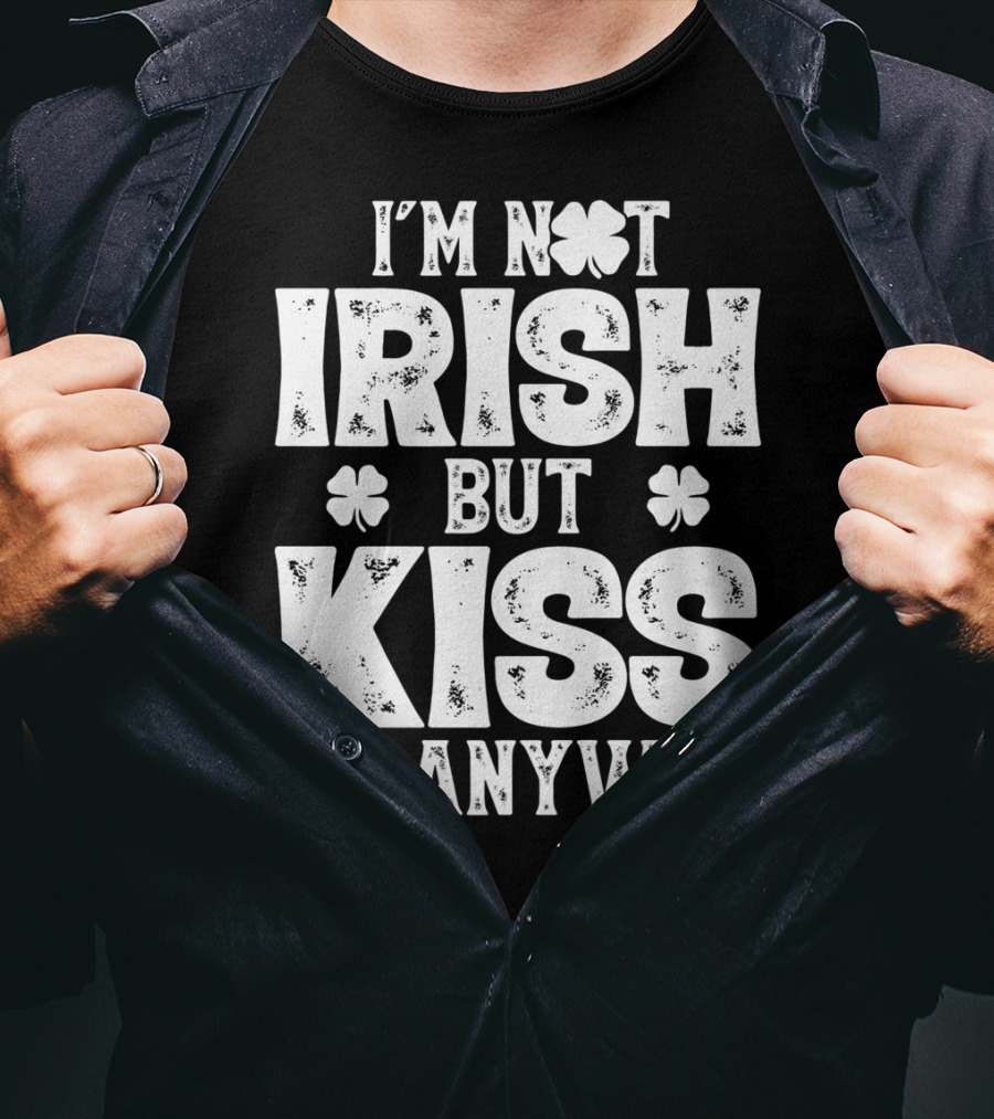 I'm Not Irish But Kiss Me Anyway St Patricks With Shamrocks T-Shirt