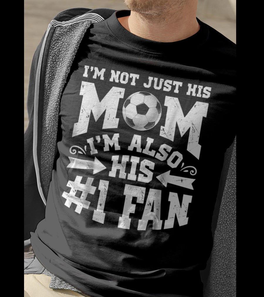 I'm Not Just His Mom I'm Also His #1 Fan Soccer T-Shirt