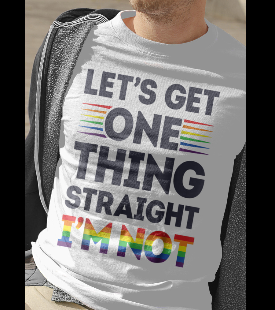 Let's Get One Thing Straight I'm Not Rainbow Pride Stripes T-Shirt