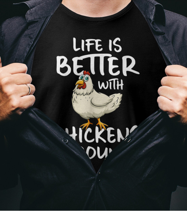 Life Is Better With Chickens Around Funny Farm Hen Humor T-Shirt