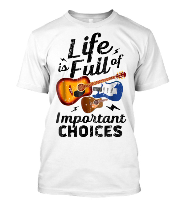 Life Is Full Of Important Choices Acoustic Electric Guitars Music Lover T-Shirt