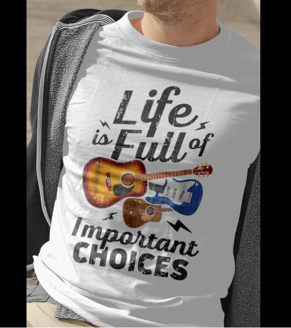 Life Is Full Of Important Choices Acoustic Electric Guitars Music Lover T-Shirt