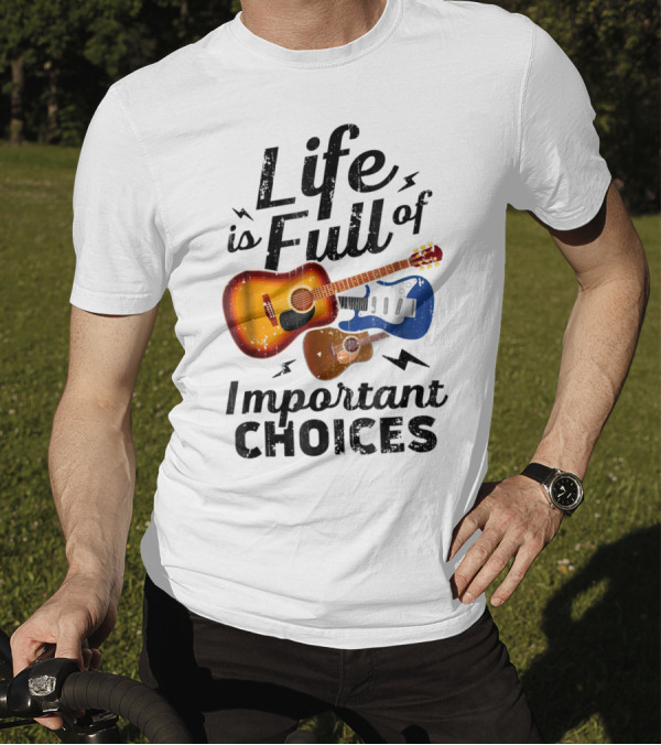 Life Is Full Of Important Choices Acoustic Electric Guitars Music Lover T-Shirt