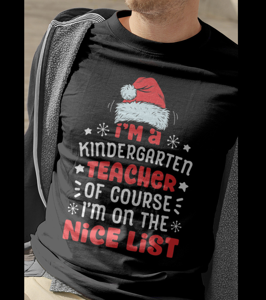 I'm A Kindergarten Teacher Of Course I'm On The Nice List T-Shirt