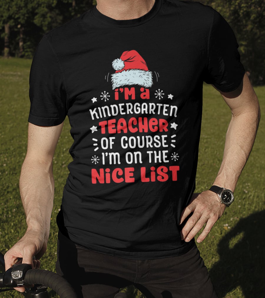 I'm A Kindergarten Teacher Of Course I'm On The Nice List T-Shirt