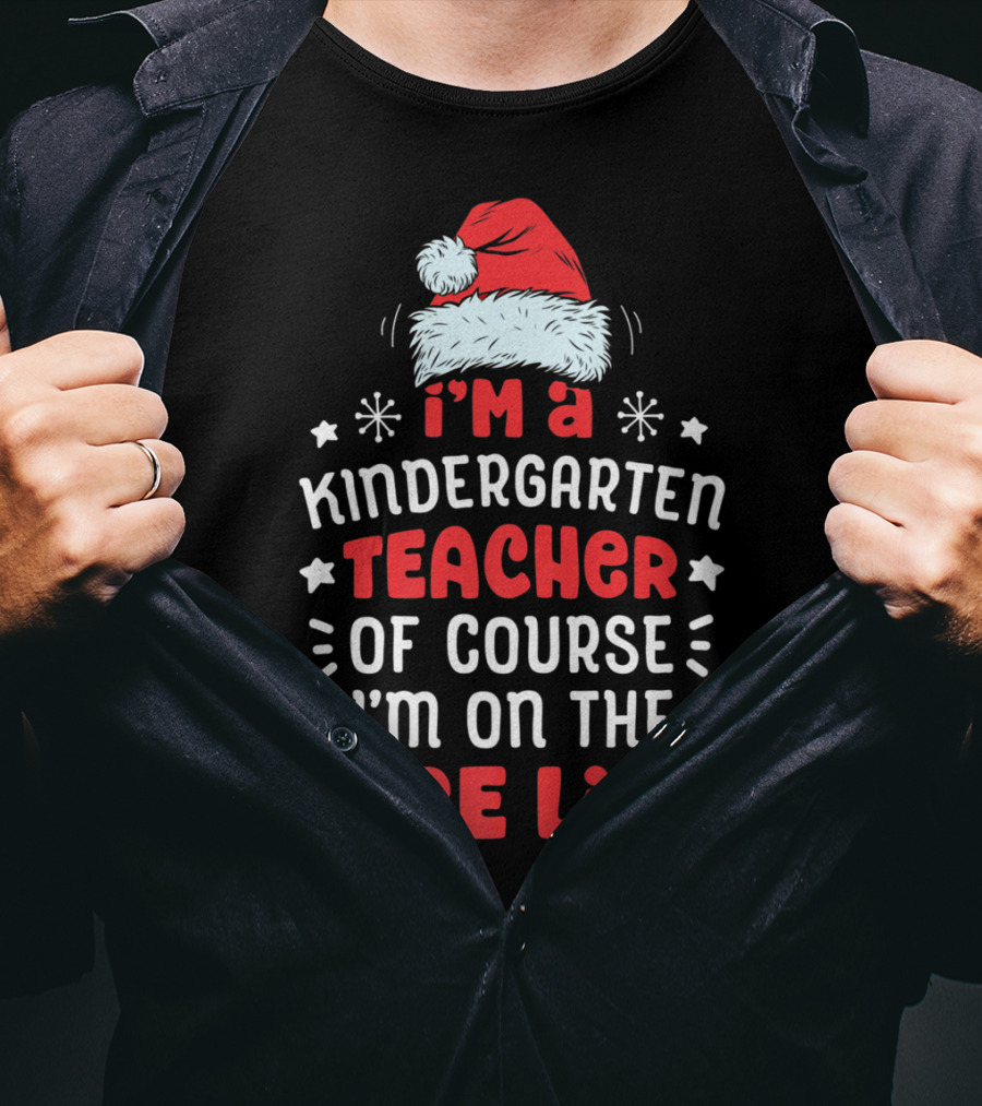 I'm A Kindergarten Teacher Of Course I'm On The Nice List T-Shirt