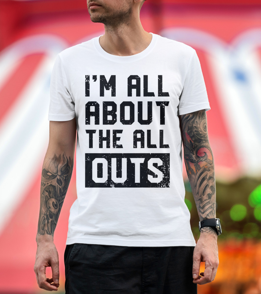 I'm All About The All Outs Fitness Gym Workout T-Shirt
