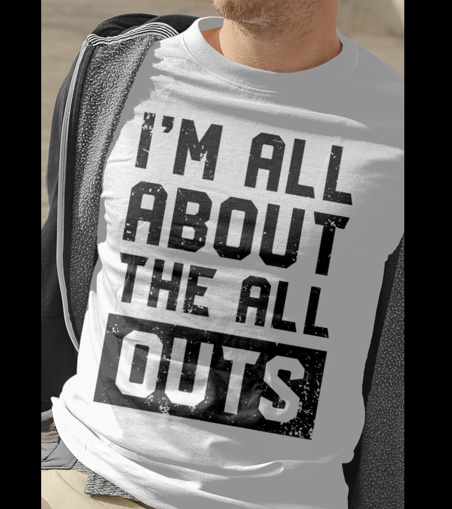 I'm All About The All Outs Fitness Gym Workout T-Shirt