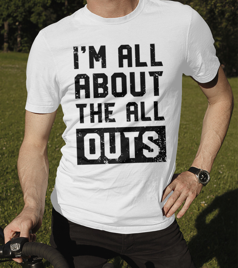 I'm All About The All Outs Fitness Gym Workout T-Shirt