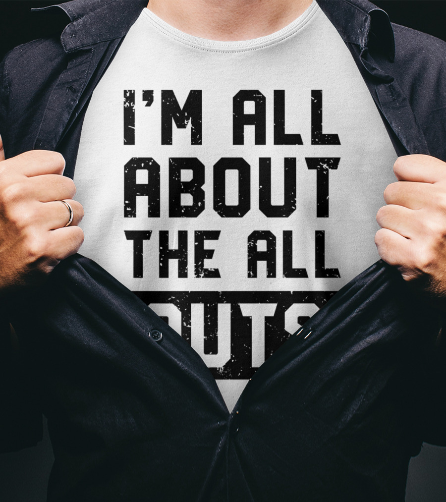I'm All About The All Outs Fitness Gym Workout T-Shirt