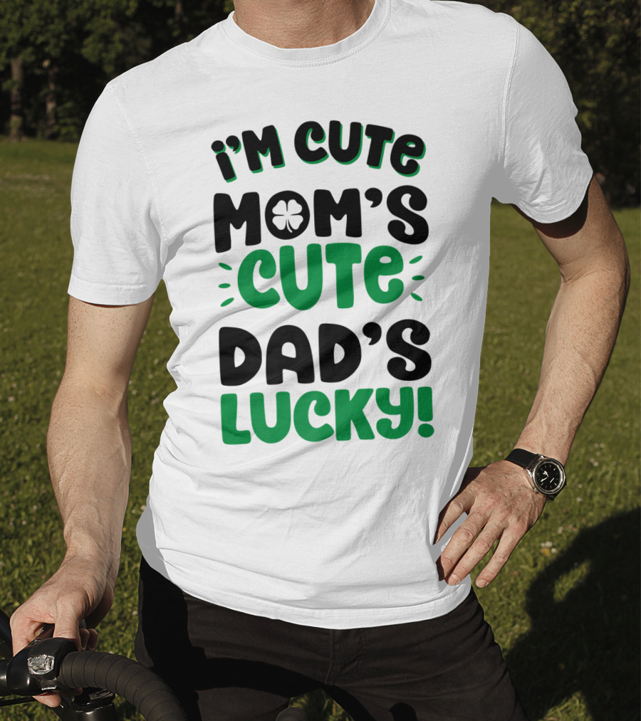 I'm Cute Mom's Cute Dad's Lucky With Shamrock T-Shirt