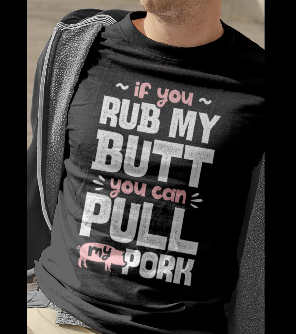 If You Rub My Butt You Can Pull My Pork Pig T-Shirt