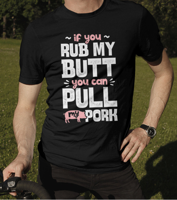 If You Rub My Butt You Can Pull My Pork Pig T-Shirt