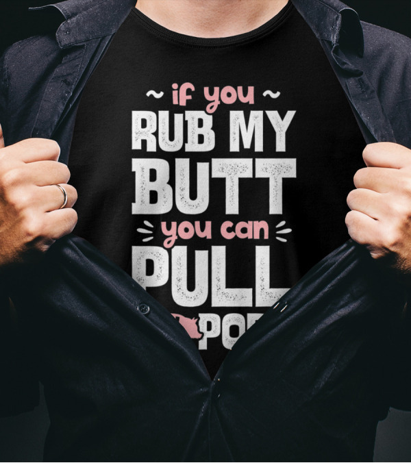 If You Rub My Butt You Can Pull My Pork Pig T-Shirt