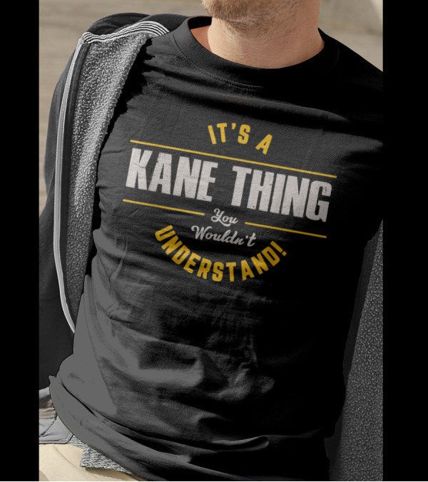 It's A Kane Thing You Wouldn't Understand T-Shirt
