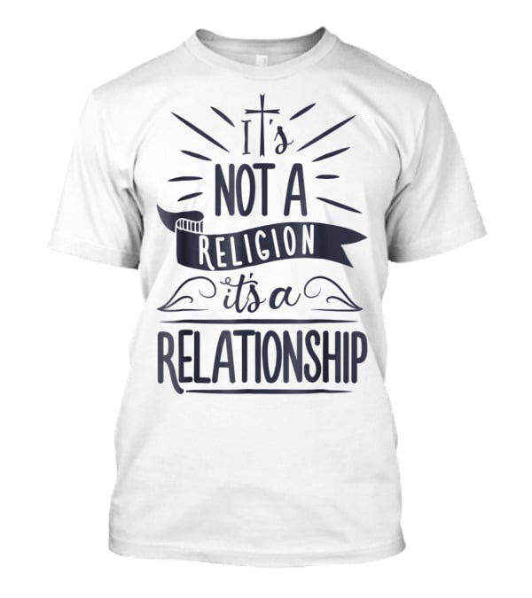 It's Not A Religion It's A Relationship 3L Spiritual Message Christian Faith T-Shirt