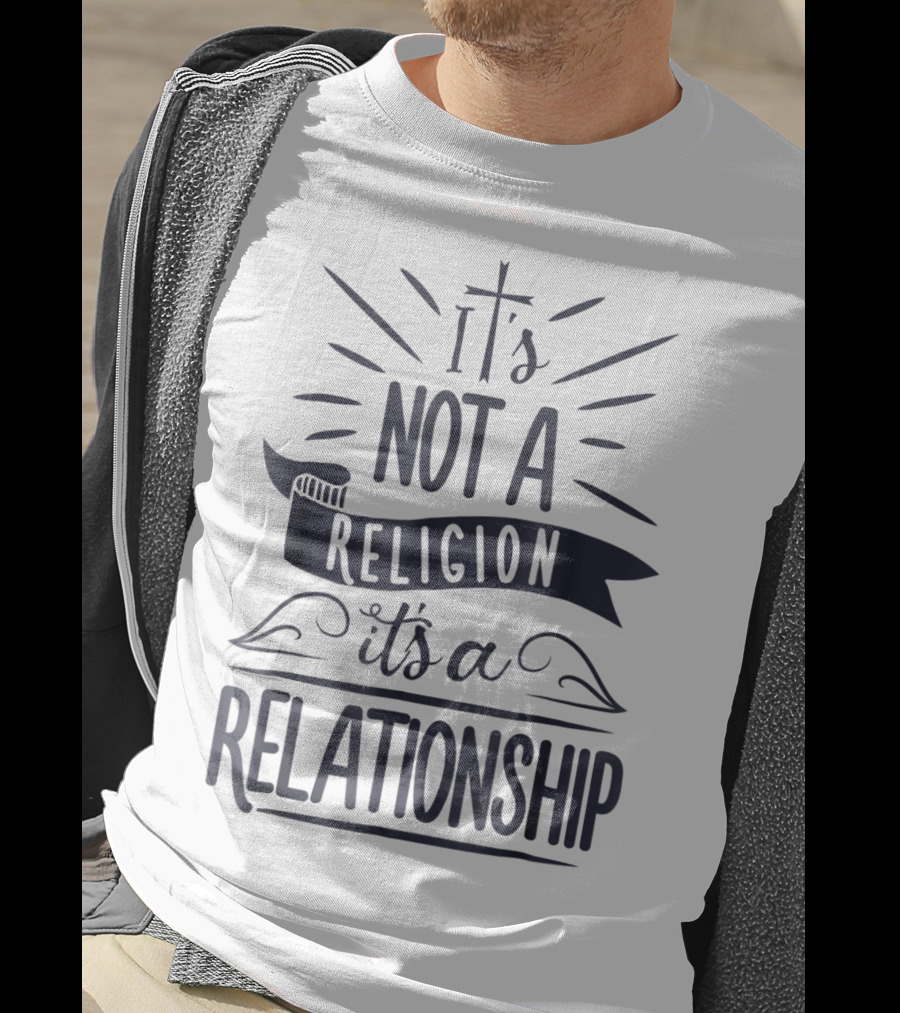 It's Not A Religion It's A Relationship 3L Spiritual Message Christian Faith T-Shirt