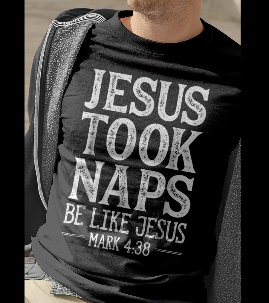Jesus Took Naps Be Like Jesus Mark 4:38 Christian Funny T-Shirt