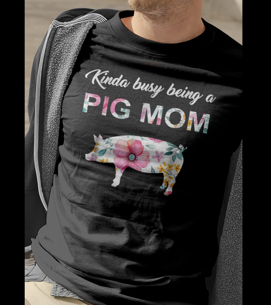 Kinda Busy Being A Pig Mom Floral Pig Farmer Funny T-Shirt