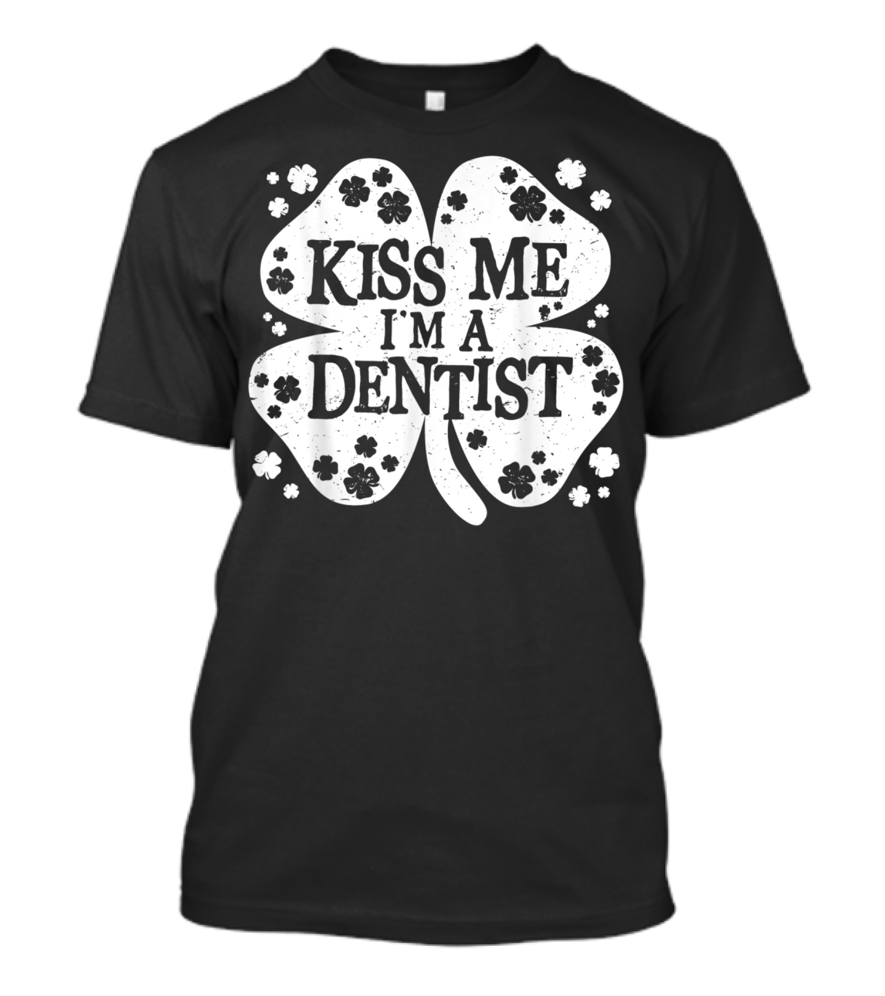 Kiss Me I'm A Dentist Four-Leaf Clover Lucky Charm T-Shirt