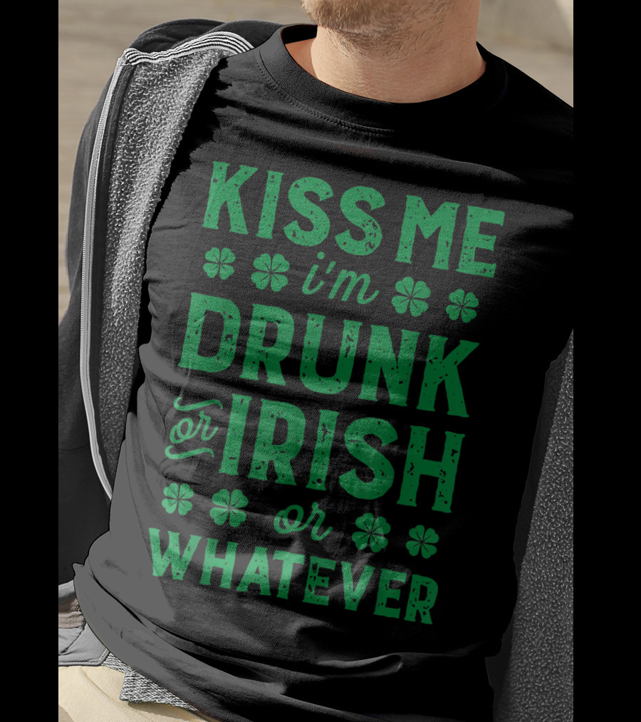 Kiss Me I'm Drunk Or Irish Or Whatever With Shamrocks T-Shirt