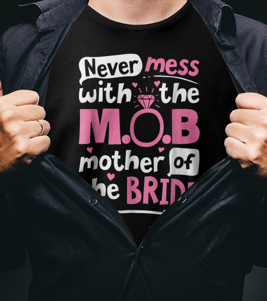 Never Mess With The M.O.B. Mother Of The Bride Wedding Party T-Shirt