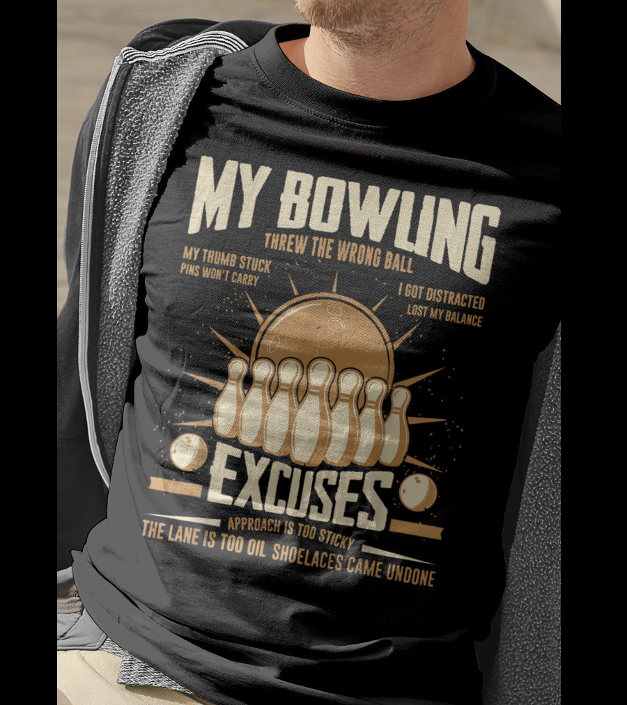 My Bowling Excuses Threw The Wrong Ball Lost My Balance Pins Won't Carry Approach Is Too Sticky T-Shirt