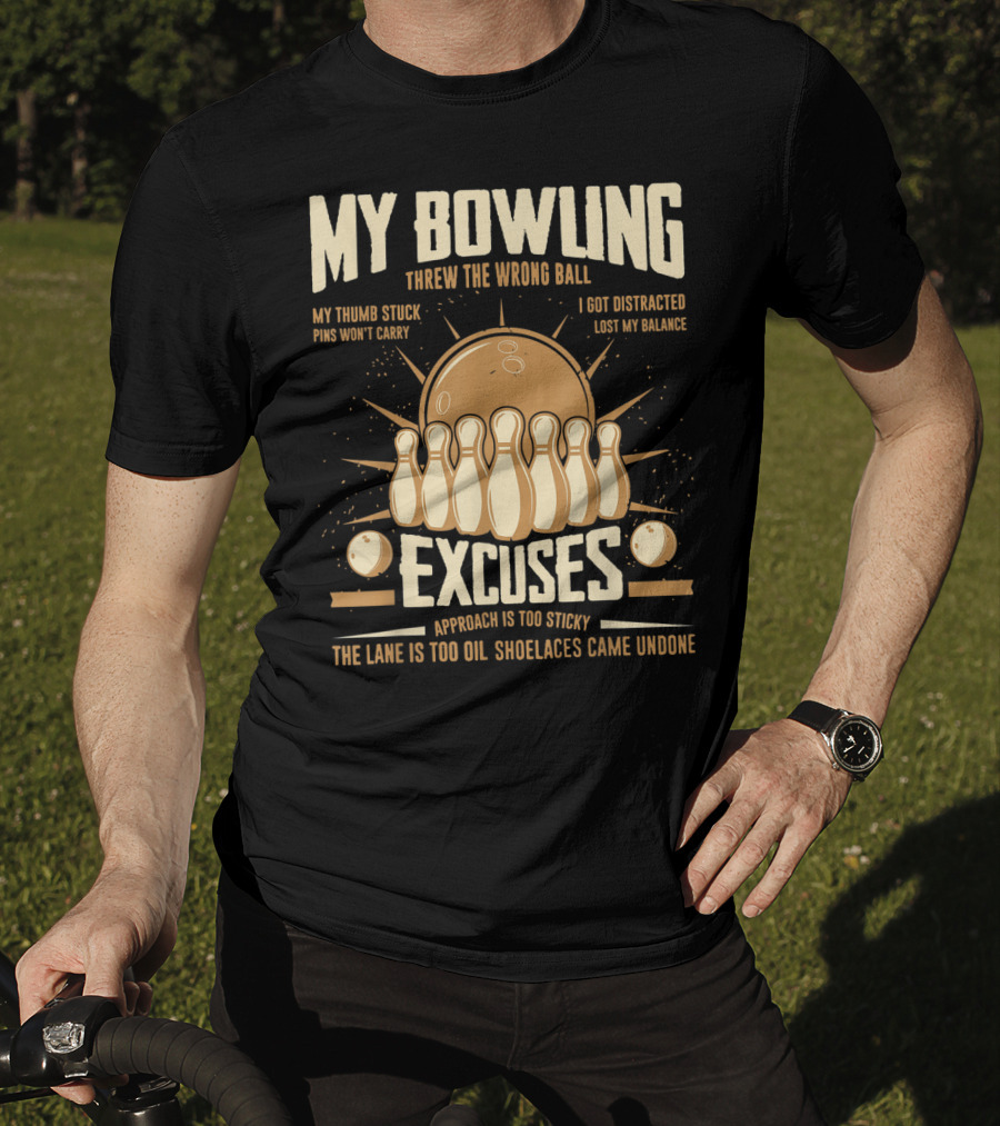 My Bowling Excuses Threw The Wrong Ball Lost My Balance Pins Won't Carry Approach Is Too Sticky T-Shirt