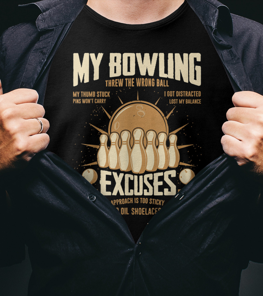 My Bowling Excuses Threw The Wrong Ball Lost My Balance Pins Won't Carry Approach Is Too Sticky T-Shirt