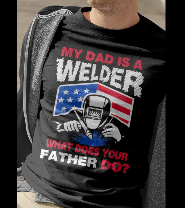 My Dad Is A Welder American Flag What Does Your Father Do T-Shirt