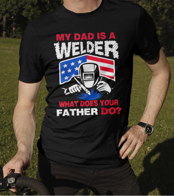 My Dad Is A Welder American Flag What Does Your Father Do T-Shirt