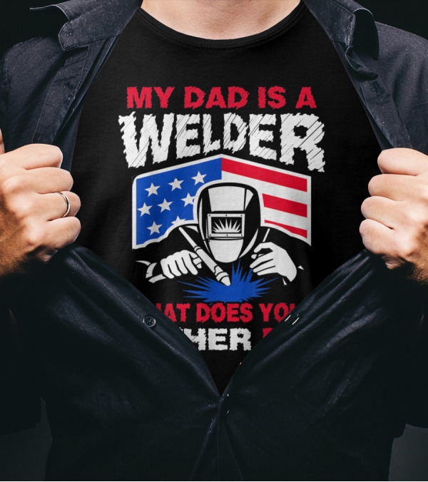 My Dad Is A Welder American Flag What Does Your Father Do T-Shirt