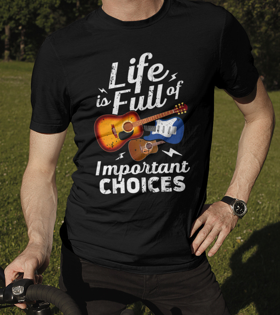 Life Is Full Of Important Choices Acoustic Electric Guitar Music T-Shirt