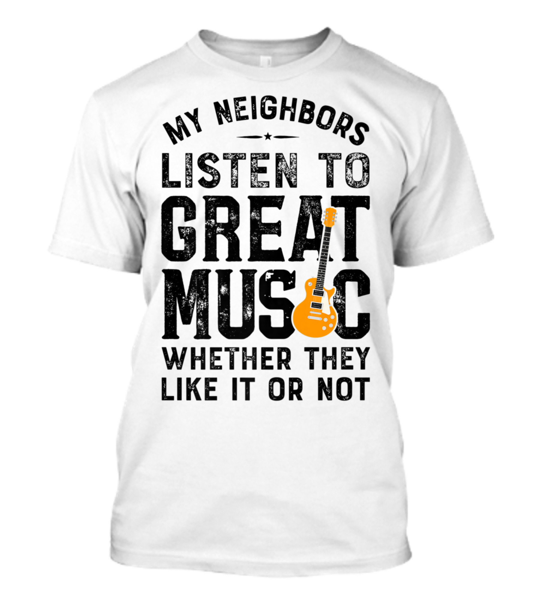 My Neighbors Listen To Great Music Whether They Like It Or Not Electric Guitar T-Shirt