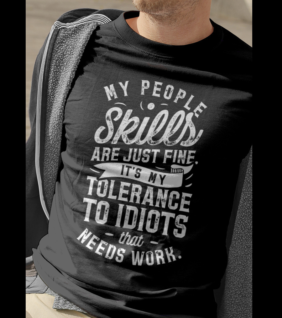 My People Skills Are Just Fine It’s My Tolerance To Idiots That Needs Work T-Shirt