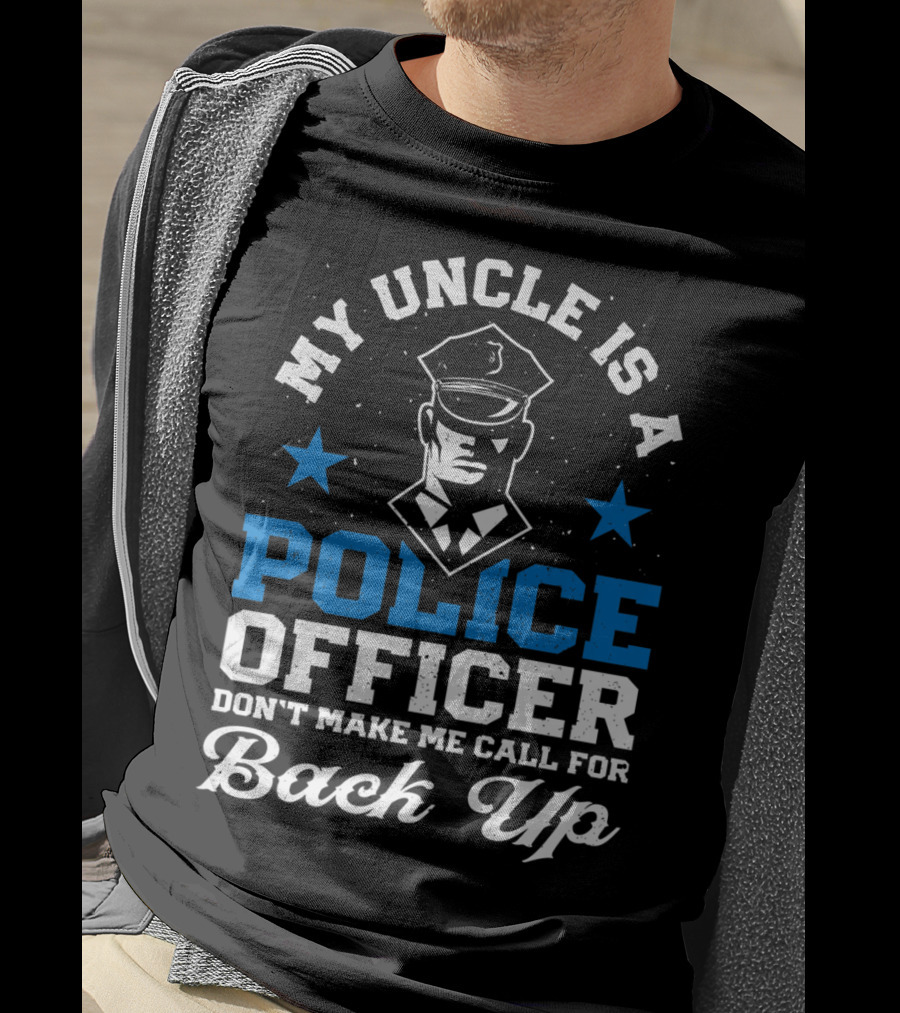 My Uncle Is A Police Officer Don't Make Me Call For Back Up Funny T-Shirt