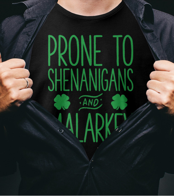 Prone To Shenanigans And Malarkey St Patricks Day With Shamrocks T-Shirt