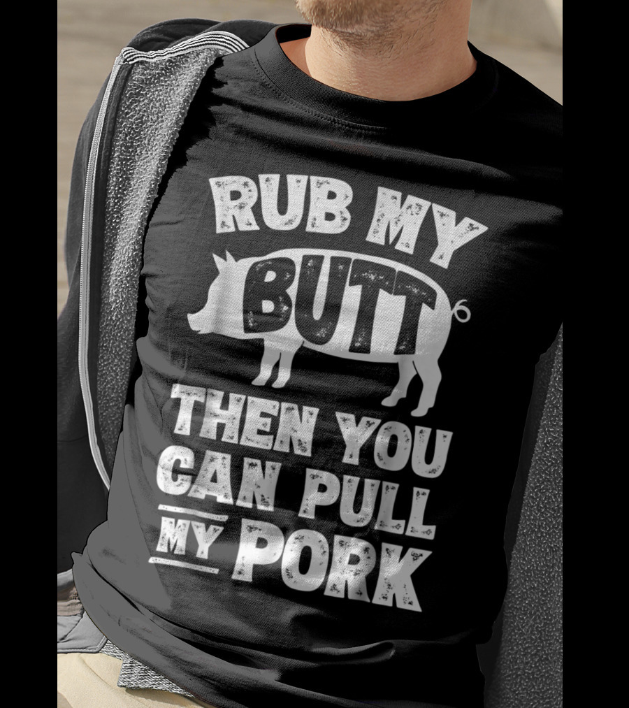 Rub My Butt Then You Can Pull My Pork Pig T-Shirt