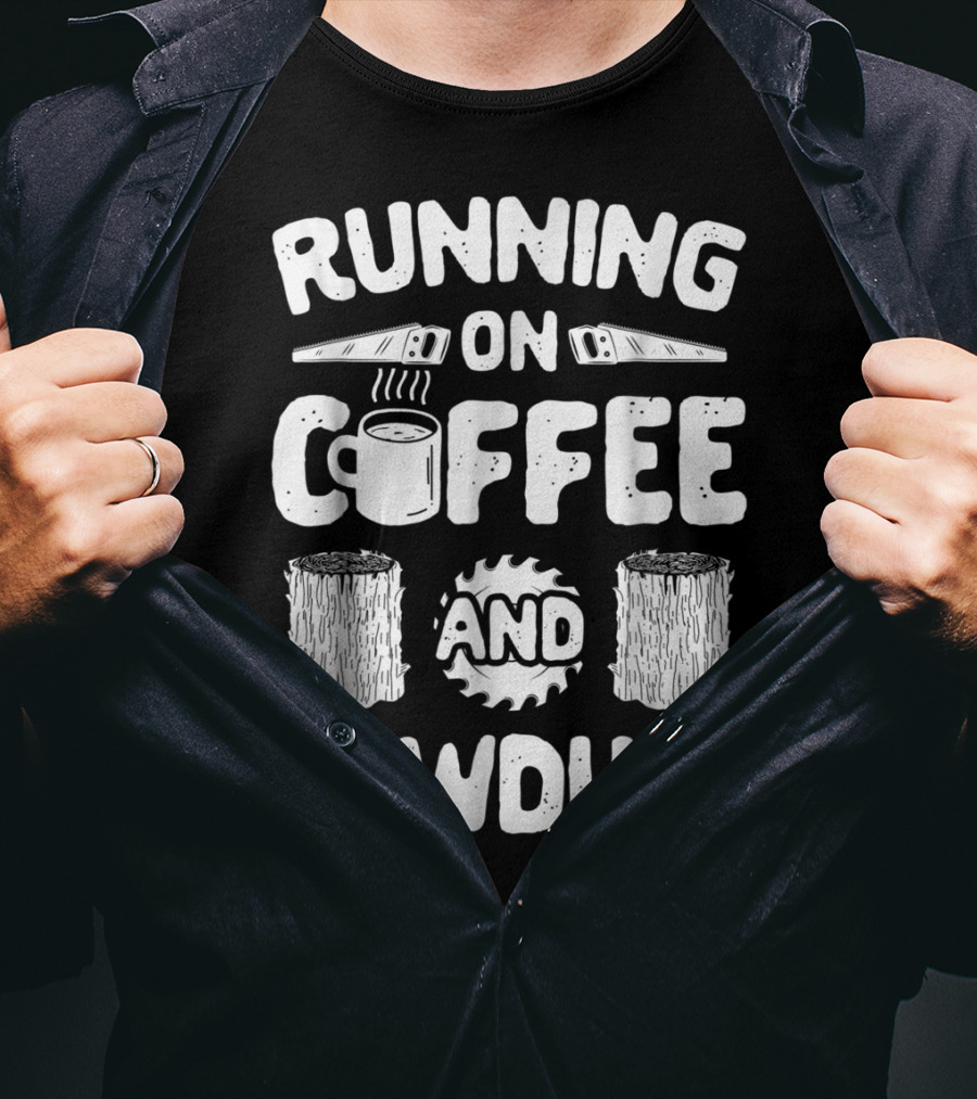 Running On Coffee With Sawdust Woodworking Tools And Logs T-Shirt
