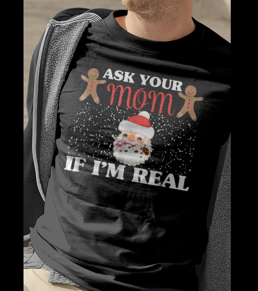 Ask Your Mom If I'm Real Santa Gingerbread Snowflakes T-Shirt