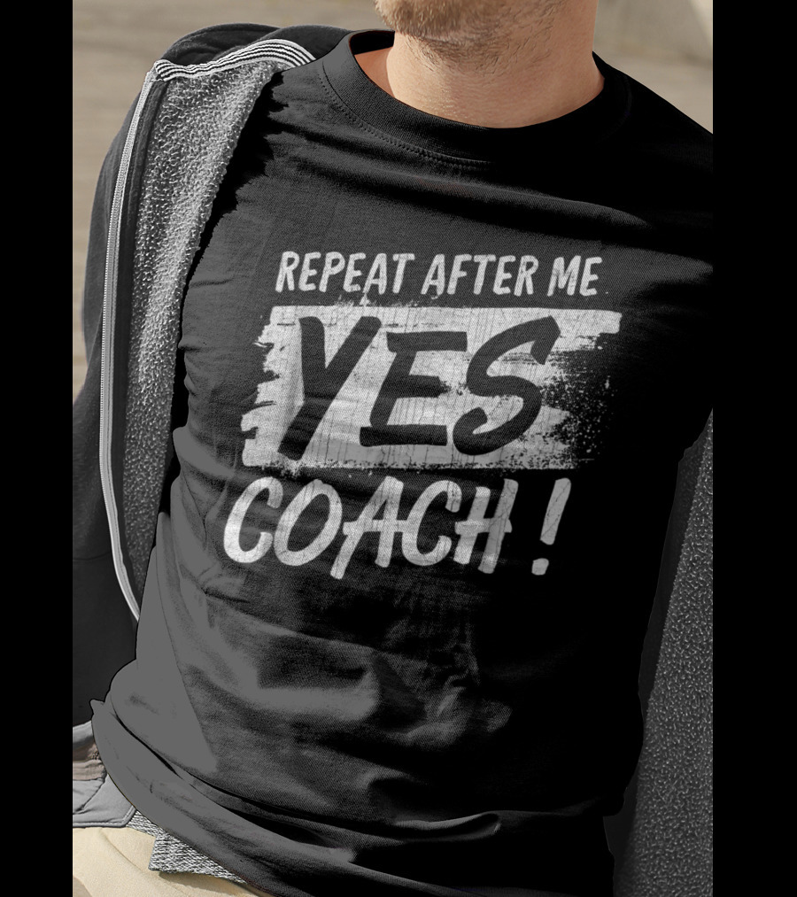 Repeat After Me Yes Coach Motivational Sport Humor T-Shirt