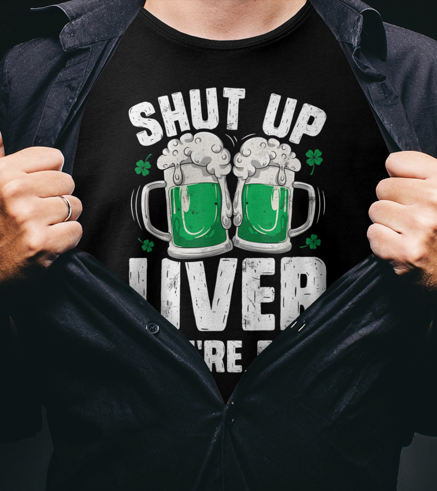 Shut Up Liver You're Fine Beer Mugs St Patricks Day Shamrocks T-Shirt