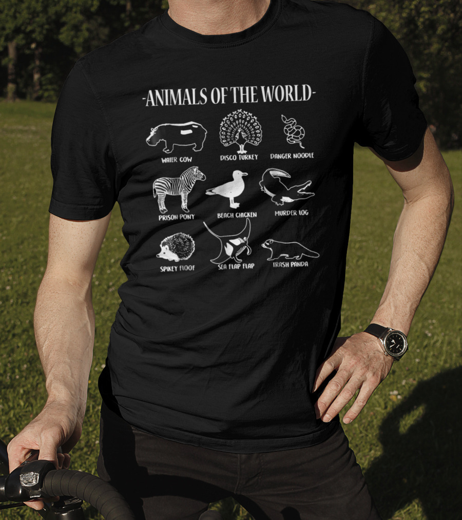 Animals Of The World Water Cow Disco Turkey Danger Noodle Prison Pony Beach Chicken Murder Log Spikey Floof Sea Flap Flap Trash Panda T-Shirt